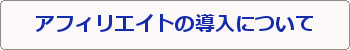 アフィリエイトの導入について